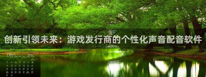 亿万28官网注册平台官网登录：创新引领未来：游戏发行商的个性化声音配音软件